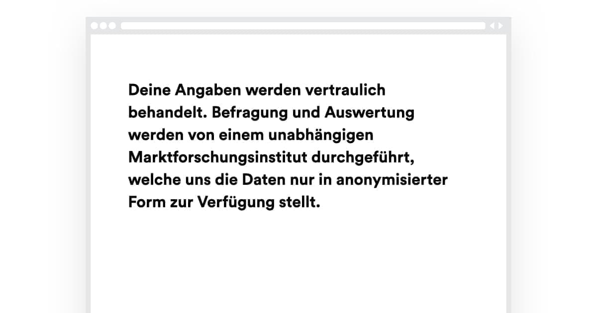 Screenshot mit Text Deine Angaben werden vertraulich behandelt. Befragung und Auswertung werden von einem unabhängigen Marktforschungsinstitut durchgeführt, welche uns die Daten nur in anonymisierter Form zur Verfügung stellt.